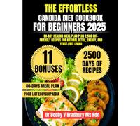 The Effortless Candida Diet Cookbook For Beginners 2025: 80-Day Healing Meal Plan Plus 2,500 Gut-Friendly Recipes for Natural Detox, Energy, and Yeast-Free Living