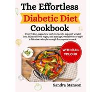 The Effortless Diabetic Diet Cookbook: Over 75 low-sugar, low-carb recipes to support weight loss, balance blood sugar, and manage prediabetes or type 2 diabetes - simple enough for anyone to cook