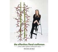 The Effortless Floral Craftsman: a floral crafter's guide to crafting with nature