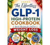 The Effortless GLP-1 High-Protein Cookbook for Lasting Weight Loss: Stop Nausea & Side Effects, Preserve Muscle, and Burn Fat Faster with Quick & Gut-Friendly Recipes + A 90-Day Meal Plan