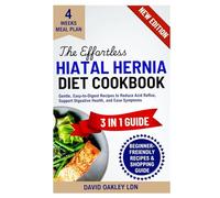 The Effortless Hiatal Hernia Diet Cookbook: Gentle, Easy-to-Digest Recipes to Reduce Acid Reflux, Support Digestive Health, and Ease Symptoms
