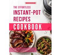 The Effortless Instant-Pot Recipes Cookbook: From Flavorful Seasoning Blends to Hearty Soup and Chili Bases - A Compete Collection of Homemade Dry Mix Recipes Made Easy at Home