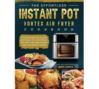 The Effortless Instant Pot Vortex Air Fryer Cookbook (livre de recettes de la friteuse à air comprimé Instant Pot Vortex)