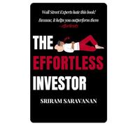 The Effortless Investor: Wall Street Experts hate this book! Because, it helps you outperform them - effortlessly