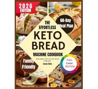 The Effortless Keto Bread Machine Cookbook: Bake Bakery-Soft, Low-Carb Breads in Minutes
