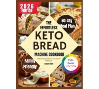 The Effortless Keto Bread Machine Cookbook: Bake Bakery-Soft, Low-Carb Breads in Minutes