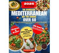 The Effortless Mediterranean Diet for Seniors Over 60: Regain energy, balance and well-being,boost your focus and stay fit with a simple Mediterranean plan that eases pain and ignites your vitalit