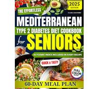 The Effortless Mediterranean Type 2 Diabetes Diet Cookbook for Seniors: A Science-Based Daily Plan with Quick, Tasty, and Proven Recipes to Lower Blood Sugar and Lose Weight Without Starving