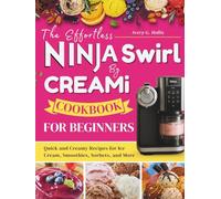 The Effortless Ninja Swirl by CREAMi Cookbook for Beginners: Quick and Creamy Recipes for Ice Cream, Smoothies, Sorbets, and More