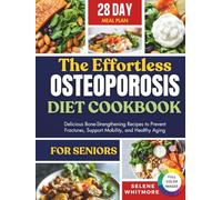 The Effortless Osteoporosis Diet Cookbook for Seniors: Delicious Bone-Strengthening Recipes to Prevent Fractures, Support Mobility, and Healthy Aging