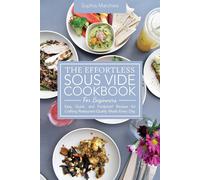 The Effortless Sous Vide Cookbook For Beginners