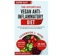 The Effortless Vegan Anti-Inflammatory Diet: Easy Plant-Based Recipes and a 28-Day Meal Plan for Everyday Balance and Long-Term Wellness