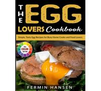 The Egg Lovers Cookbook: Simple, Tasty Egg Recipes for Busy Home Cooks and Food Lovers