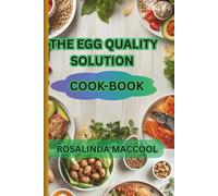 THE EGG QUALITY SOLUTION COOK-BOOK: Scientifically Proven Diets to Boost Fertility, Prevent Miscarriage, and Improve Your Chances of Natural Conception