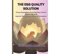 THE EGG QUALITY SOLUTION: Proven Strategies to Boost Fertility, Prevent Miscarriage, and Improve Your Chances of Natural Conception