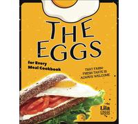 The Eggs For Every Meal Cookbook: That Farm-Fresh Taste Is Always Welcome