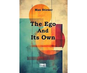 The Ego And Its Own: Max Stirner