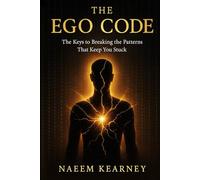 The Ego-Code: The keys to breaking the patterns that keep you stuck