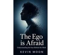 The Ego Is Afraid: Understanding the Fear Behind the Mind