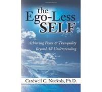 The Ego-Less Self: Achieving Peace & Tranquility Beyond All Understanding Nuckols, Carwell C. (Auteur)