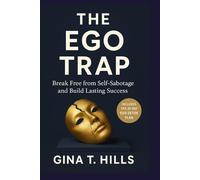 THE EGO TRAP: Break Free from Self-Sabotage and Build Lasting Success