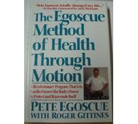 The Egoscue Method of Health Through Motion: A Revolutionary Program That Lets You Rediscover the Body's Power TI Protect and Rejuvenate Itself