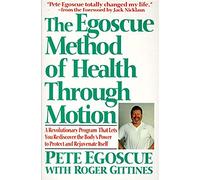 The Egoscue Method of Health Through Motion: Revolutionary Program That Lets You Rediscover the Body's Power to Rejuvenate It
