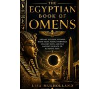 THE EGYPTIAN BOOK OF OMENS: Dreams, Eclipses, Animals, Birth Signs, Temple Warnings, Unlucky Days, and the Ancient Science of Reading Fate