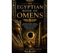 THE EGYPTIAN BOOK OF OMENS: Dreams, Eclipses, Animals, Birth Signs, Temple Warnings, Unlucky Days, and the Ancient Science of Reading Fate