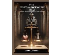 The Egyptian Book of the Dead: Judgment, Spells, and the Perilous Afterlife Journey