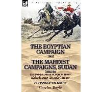 The Egyptian Campaign, 1882 & The Mahdist Campaigns, Sudan 1884-98 Two Books In One Edition