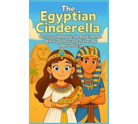 The Egyptian Cinderella: The Story of Rhodopis, The Real Cinderella Who Lived Thousands of Years Ago in Ancient Egypt, For All Ages