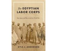 The Egyptian Labor Corps by Kyle J. Anderson Kyle J. Anderson (Auteur)