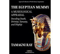 THE EGYPTIAN MUMMY - A Museological Appraisal: Decoding Death, Divinity, Dynasty and Display