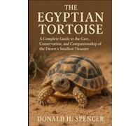 The Egyptian Tortoise: A Complete Guide to the Care, Conservation, and Companionship of the Desert’s Smallest Treasure