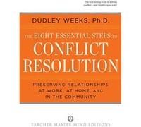 The Eight Essential Steps to Conflict Resolution Dudley Weeks (Auteur)