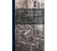 The Eight Hour Movement: A Reduction Of Hours Is An Increase Of Wages