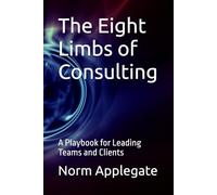 The Eight Limbs of Consulting: A Playbook for Leading Teams and Clients