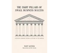 The Eight Pillars of Small Business Success: Lessons Learned from a Lifetime in the Arena