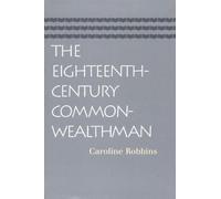 The Eighteenth-century Commonwealthman: Studies in the Transmission, Development, and Circumstance of English Liberal Thought from the Restoration of Charles II Until the War With the thrirt