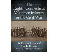 The Eighth Connecticut Volunteer Infantry in the Civil War by Kim L. Perlotto Kim L. Perlotto (Auteur)
