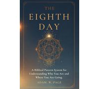 The Eighth Day: A Biblical Pattern System for Understanding Who You Are and Where You Are Going