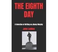 The Eighth Day: A Selection Of Writing On Jimmy Murphy