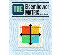 The Eisenhower Matrix Note Book.: A Practical Workbook for Prioritizing Tasks, Boosting Productivity, and Achieving Your Goals.