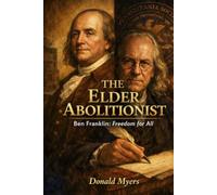 The Elder Abolitionist: Benjiman Franklin: Freedom for all
