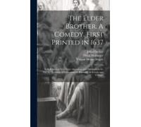 The Elder Brother. A Comedy. First Printed In 1637; Now Reprinted With Slight Alterations And Abridgement For Use On Occasions Of Entertainment, Espec