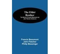 The Elder Brother; The Works Of Francis Beaumont And John Fletcher (Volume 2)