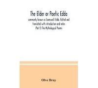 The Elder Or Poetic Edda; Commonly Known As Saemund's Edda. Edited And Translated With Introduction And Notes (Part I) The Mythological Poems