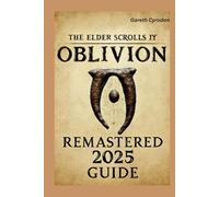 THE ELDER SCROLLS IV: OBLIVION REMASTERED 2025 GUIDE: Complete Walkthrough, Character Builds, Hidden Quests, and Pro Strategies to Conquer Cyrodiil