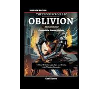 The Elder Scrolls IV Oblivion Remastered Complete Game Guide: Official Walkthrough, Tips and Tricks, with Winning Strategies